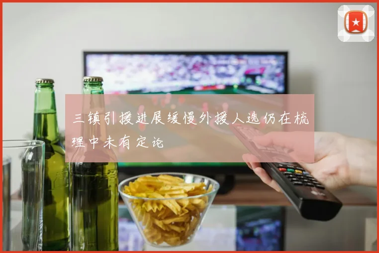 三镇引援进展缓慢外援人选仍在梳理中未有定论